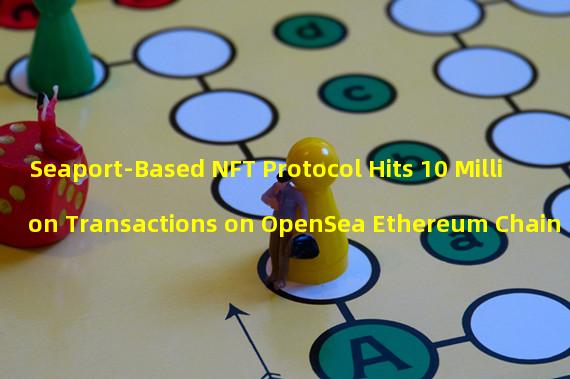Seaport-Based NFT Protocol Hits 10 Million Transactions on OpenSea Ethereum Chain