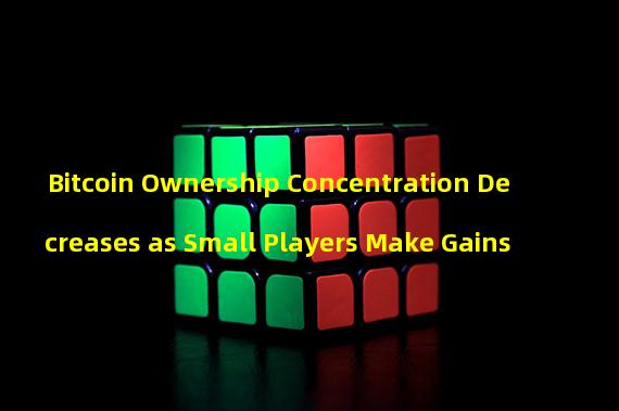 Bitcoin Ownership Concentration Decreases as Small Players Make Gains