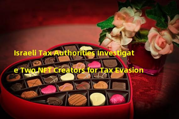 Israeli Tax Authorities Investigate Two NFT Creators for Tax Evasion