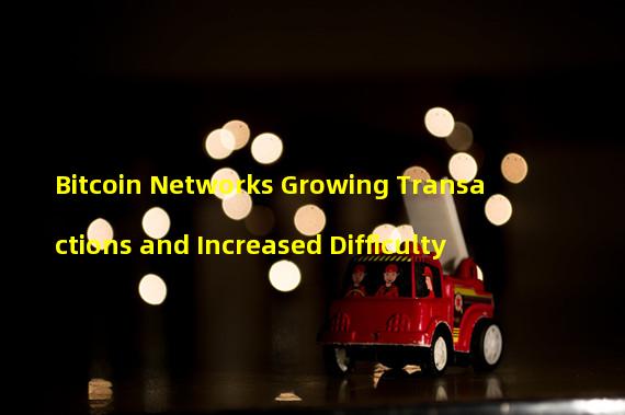Bitcoin Networks Growing Transactions and Increased Difficulty