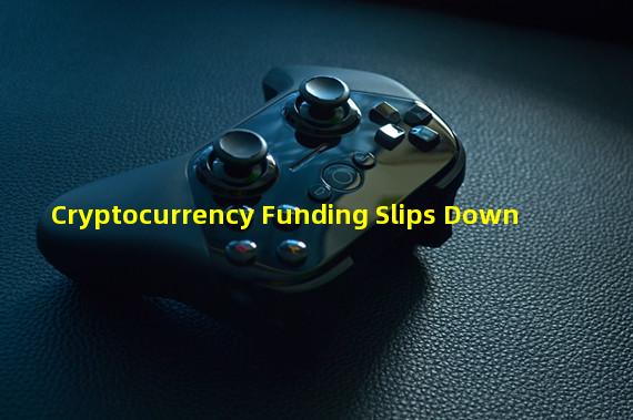 Cryptocurrency Funding Slips Down