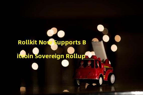 Rollkit Now Supports Bitcoin Sovereign Rollup