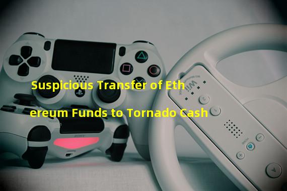Suspicious Transfer of Ethereum Funds to Tornado Cash