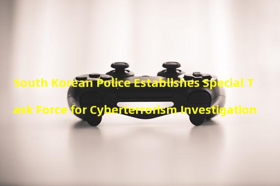 South Korean Police Establishes Special Task Force for Cyberterrorism Investigation