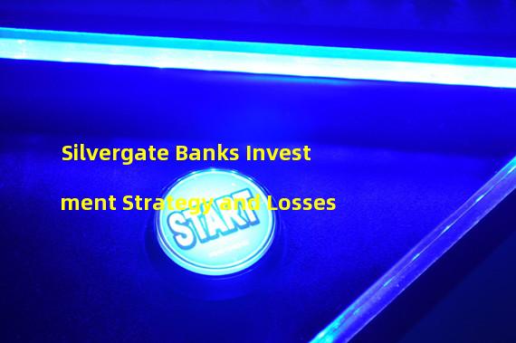 Silvergate Banks Investment Strategy and Losses