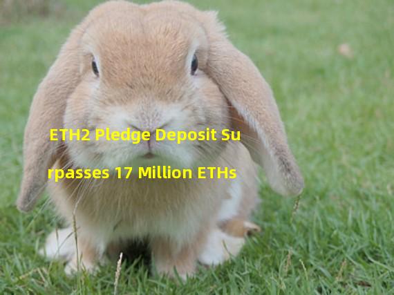 ETH2 Pledge Deposit Surpasses 17 Million ETHs