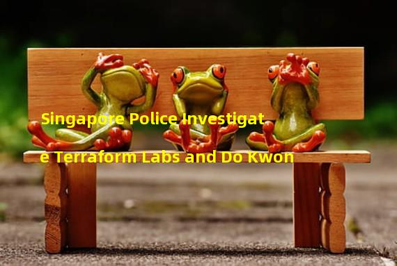 Singapore Police Investigate Terraform Labs and Do Kwon 