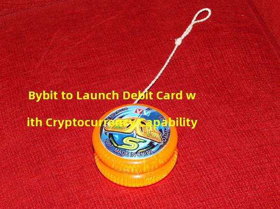 Bybit to Launch Debit Card with Cryptocurrency Capability
