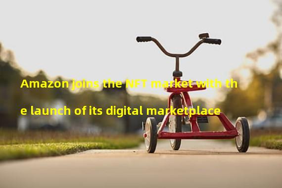 Amazon joins the NFT market with the launch of its digital marketplace