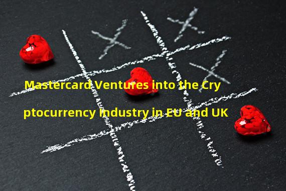 Mastercard Ventures into the Cryptocurrency Industry in EU and UK