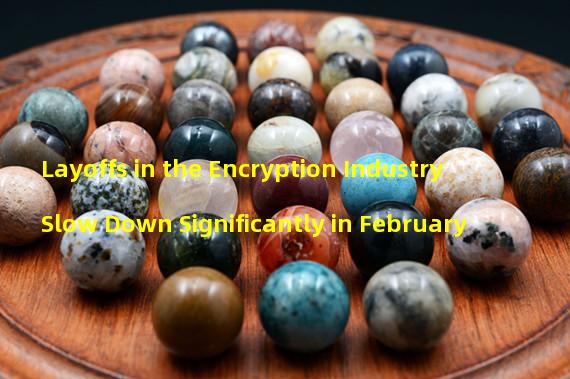 Layoffs in the Encryption Industry Slow Down Significantly in February