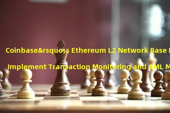 Coinbase’s Ethereum L2 Network Base May Implement Transaction Monitoring and AML Measures