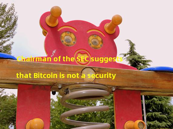 Chairman of the SEC suggests that Bitcoin is not a security