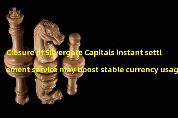 Closure of Silvergate Capitals instant settlement service may boost stable currency usage