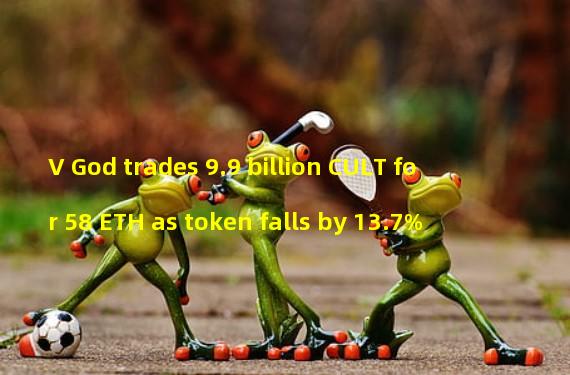 V God trades 9.9 billion CULT for 58 ETH as token falls by 13.7%