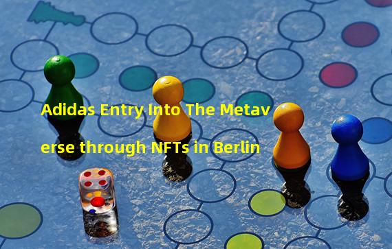 Adidas Entry Into The Metaverse through NFTs in Berlin