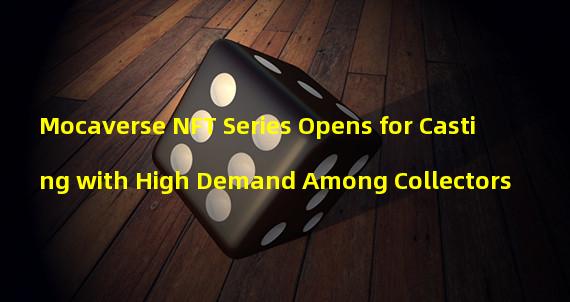 Mocaverse NFT Series Opens for Casting with High Demand Among Collectors