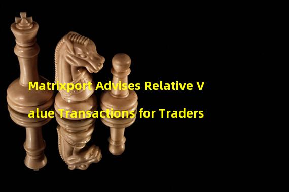 Matrixport Advises Relative Value Transactions for Traders