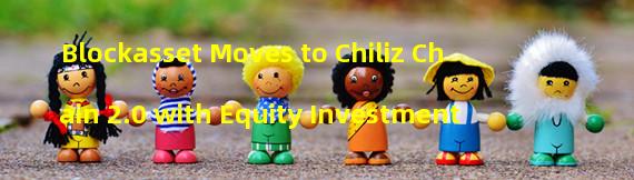 Blockasset Moves to Chiliz Chain 2.0 with Equity Investment