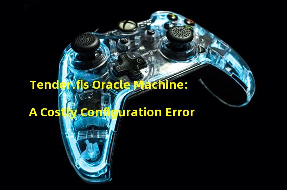 Tender.fis Oracle Machine: A Costly Configuration Error