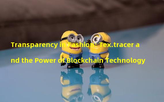 Transparency in Fashion: Tex.tracer and the Power of Blockchain Technology