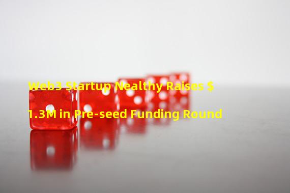 Web3 Startup Nealthy Raises $1.3M in Pre-seed Funding Round