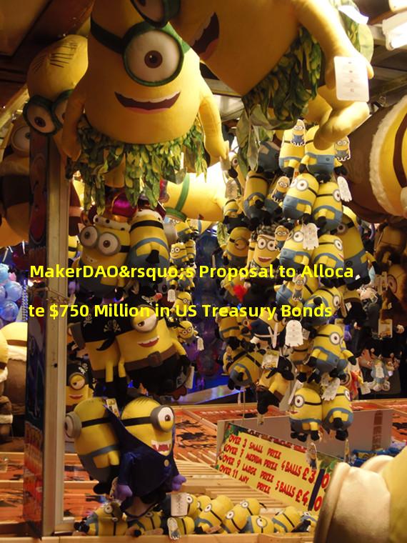 MakerDAO’s Proposal to Allocate $750 Million in US Treasury Bonds