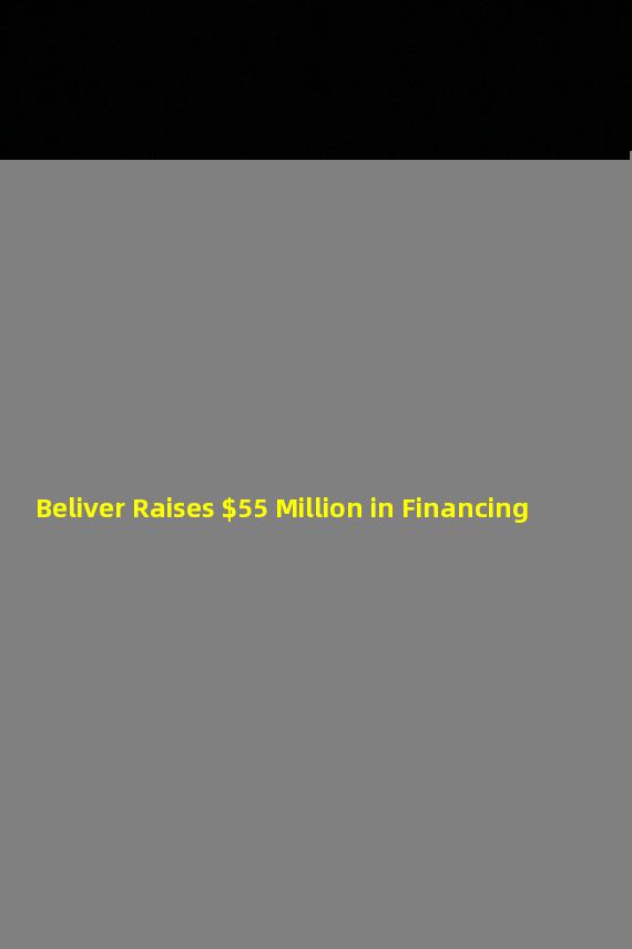 Beliver Raises $55 Million in Financing