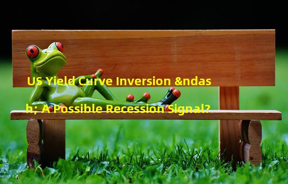 US Yield Curve Inversion – A Possible Recession Signal?