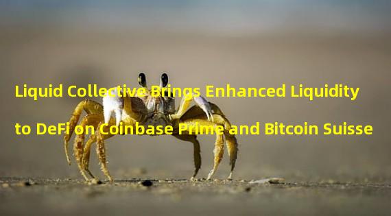 Liquid Collective Brings Enhanced Liquidity to DeFi on Coinbase Prime and Bitcoin Suisse