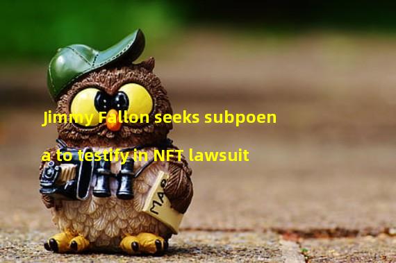 Jimmy Fallon seeks subpoena to testify in NFT lawsuit