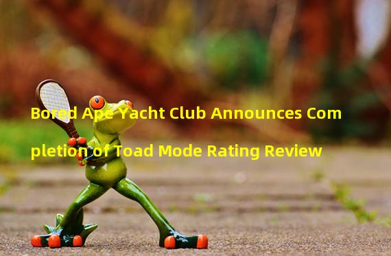 Bored Ape Yacht Club Announces Completion of Toad Mode Rating Review 