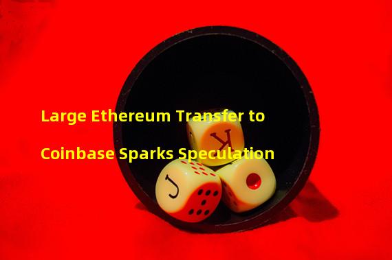 Large Ethereum Transfer to Coinbase Sparks Speculation