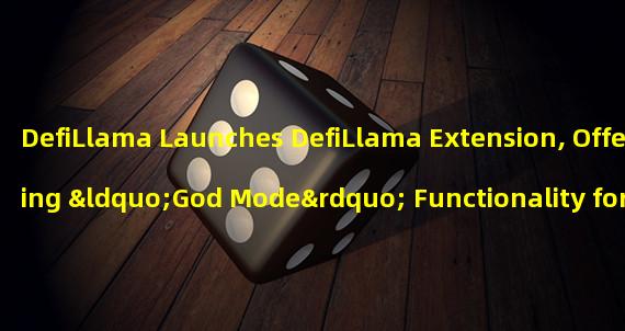 DefiLlama Launches DefiLlama Extension, Offering “God Mode” Functionality for Blockchain Browsing