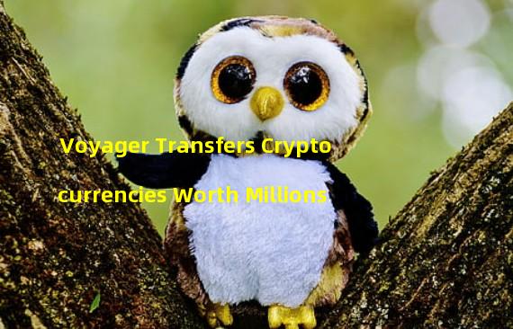 Voyager Transfers Cryptocurrencies Worth Millions