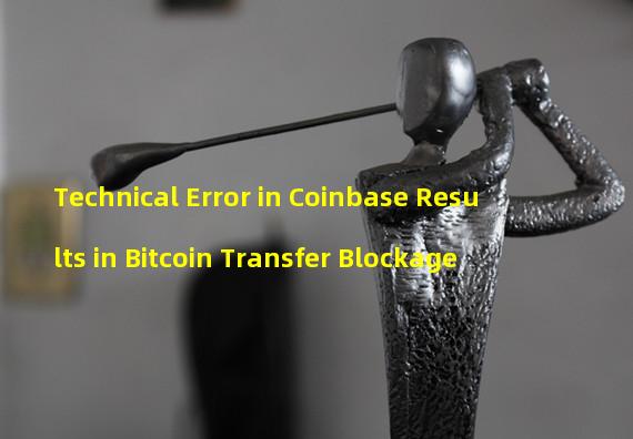 Technical Error in Coinbase Results in Bitcoin Transfer Blockage