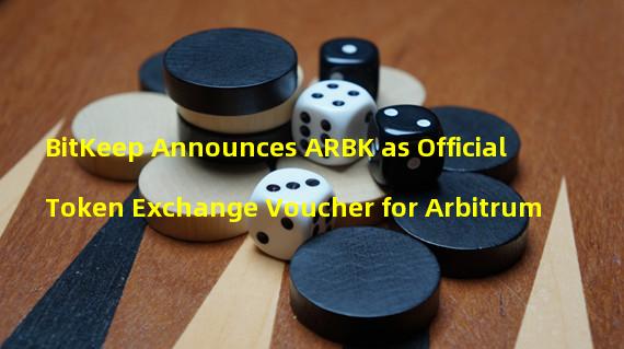 BitKeep Announces ARBK as Official Token Exchange Voucher for Arbitrum