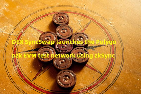 DEX SyncSwap launches the Polygonzk EVM test network using zkSync