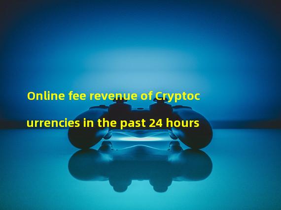 Online fee revenue of Cryptocurrencies in the past 24 hours