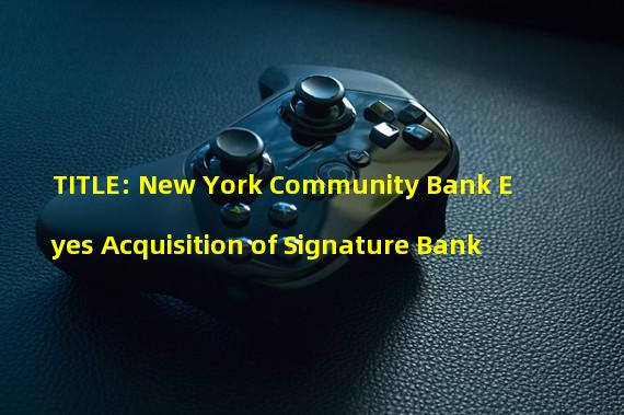 TITLE: New York Community Bank Eyes Acquisition of Signature Bank