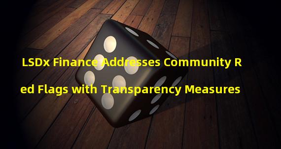 LSDx Finance Addresses Community Red Flags with Transparency Measures