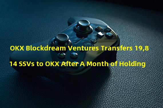 OKX Blockdream Ventures Transfers 19,814 SSVs to OKX After A Month of Holding