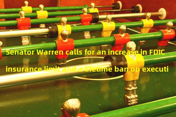 Senator Warren calls for an increase in FDIC insurance limit and a lifetime ban on executives from failing banks
