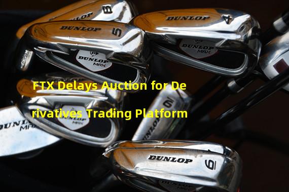 FTX Delays Auction for Derivatives Trading Platform