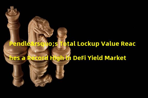 Pendle’s Total Lockup Value Reaches a Record High in DeFi Yield Market
