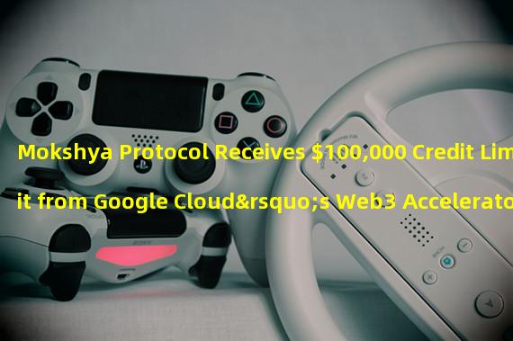 Mokshya Protocol Receives $100,000 Credit Limit from Google Cloud’s Web3 Accelerator Program