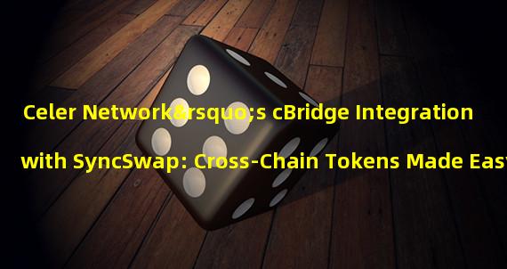 Celer Network’s cBridge Integration with SyncSwap: Cross-Chain Tokens Made Easy