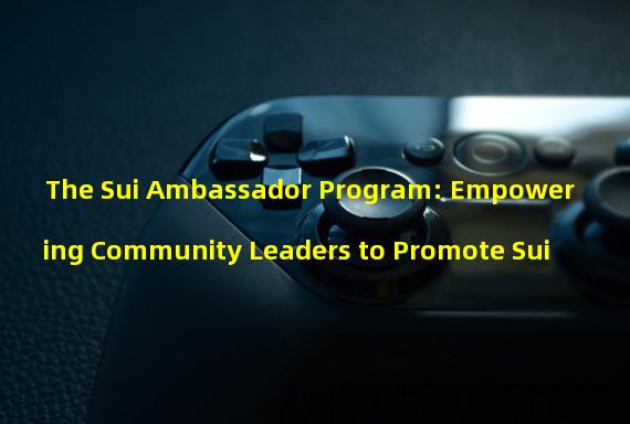 The Sui Ambassador Program: Empowering Community Leaders to Promote Sui