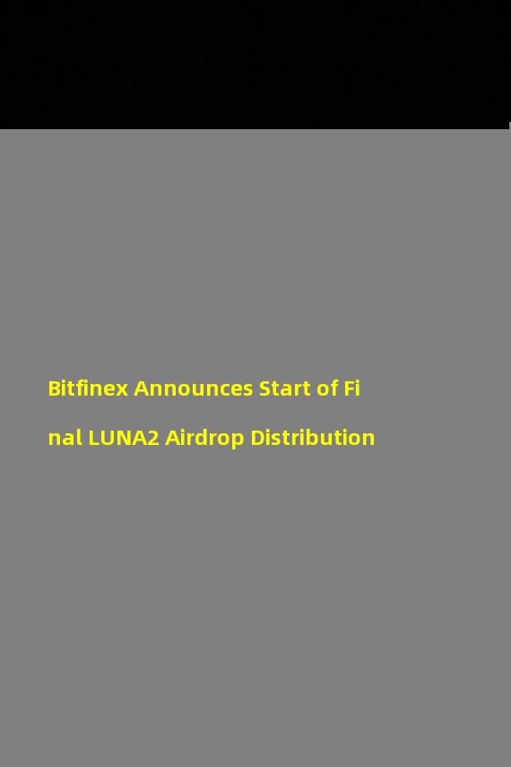 Bitfinex Announces Start of Final LUNA2 Airdrop Distribution