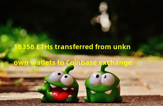 18358 ETHs transferred from unknown wallets to Coinbase exchange